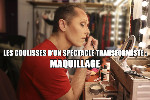 Les coulisses d’un spectacle transformiste : Maquillage